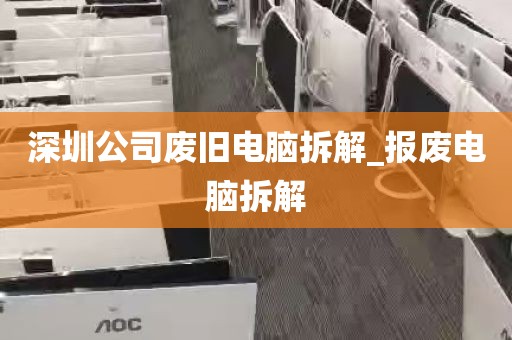 深圳公司废旧电脑拆解_报废电脑拆解