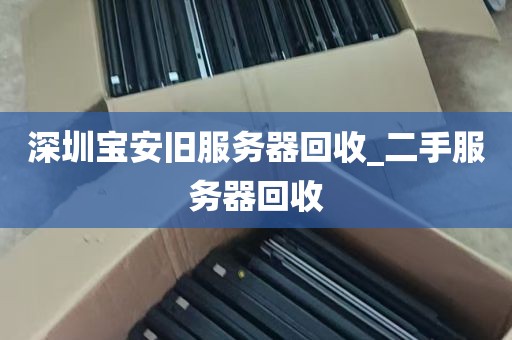 深圳宝安旧服务器回收_二手服务器回收