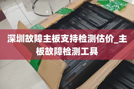 深圳故障主板支持检测估价_主板故障检测工具