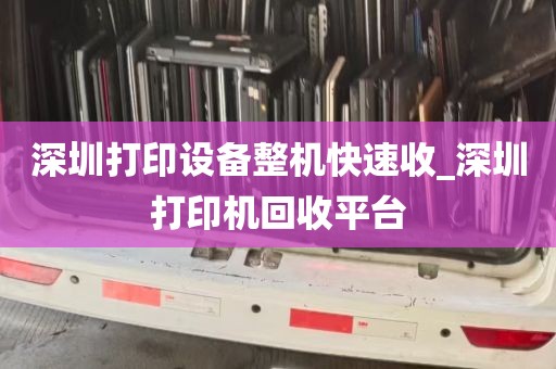 深圳打印设备整机快速收_深圳打印机回收平台