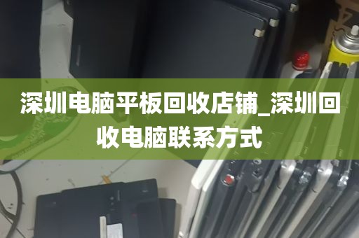 深圳电脑平板回收店铺_深圳回收电脑联系方式