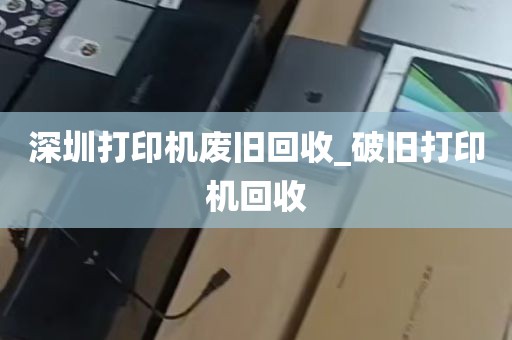 深圳打印机废旧回收_破旧打印机回收