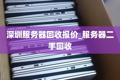深圳服务器回收报价_服务器二手回收