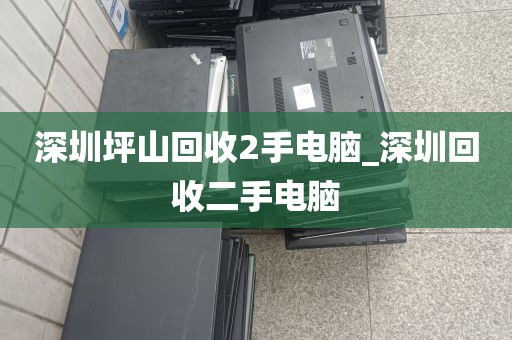 深圳坪山回收2手电脑_深圳回收二手电脑