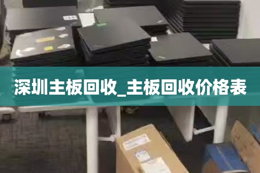 深圳主板回收_主板回收价格表