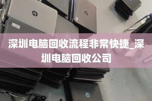 深圳电脑回收流程非常快捷_深圳电脑回收公司
