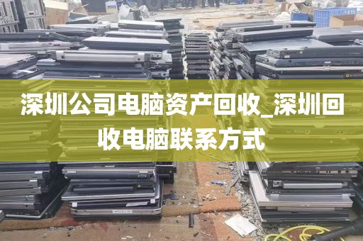 深圳公司电脑资产回收_深圳回收电脑联系方式
