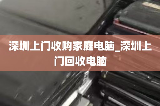 深圳上门收购家庭电脑_深圳上门回收电脑