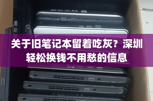 关于旧笔记本留着吃灰？深圳轻松换钱不用愁的信息