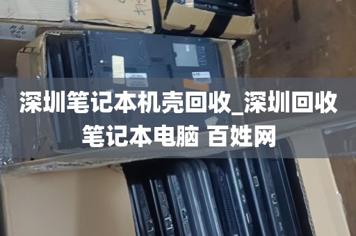 深圳笔记本机壳回收_深圳回收笔记本电脑 百姓网