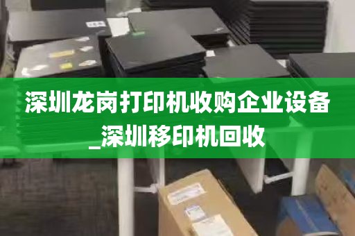 深圳龙岗打印机收购企业设备_深圳移印机回收