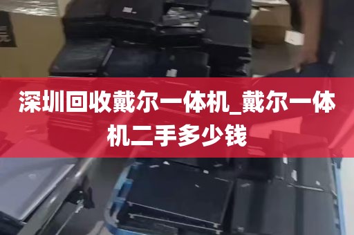 深圳回收戴尔一体机_戴尔一体机二手多少钱