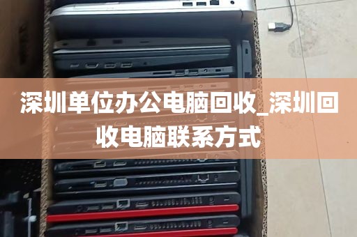深圳单位办公电脑回收_深圳回收电脑联系方式