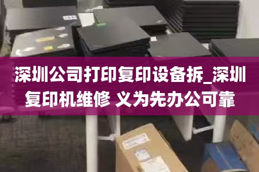 深圳公司打印复印设备拆_深圳复印机维修 义为先办公可靠