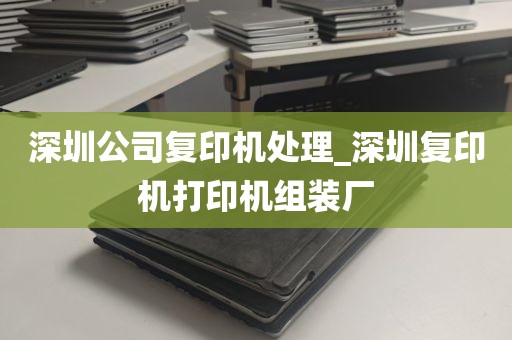 深圳公司复印机处理_深圳复印机打印机组装厂