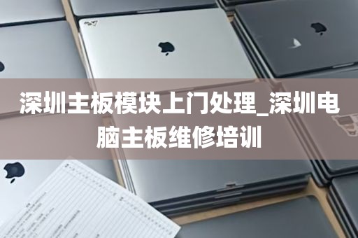 深圳主板模块上门处理_深圳电脑主板维修培训