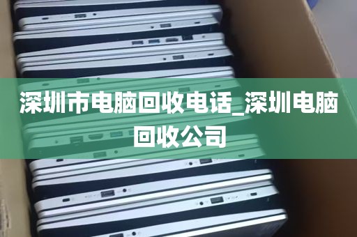 深圳市电脑回收电话_深圳电脑回收公司