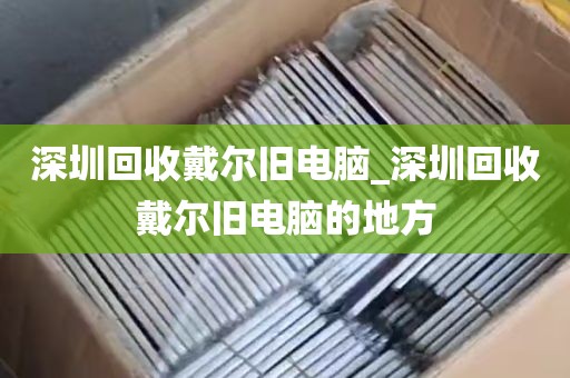 深圳回收戴尔旧电脑_深圳回收戴尔旧电脑的地方
