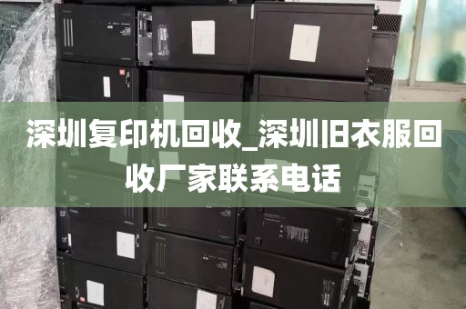 深圳复印机回收_深圳旧衣服回收厂家联系电话