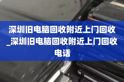 深圳旧电脑回收附近上门回收_深圳旧电脑回收附近上门回收电话