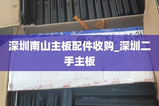 深圳南山主板配件收购_深圳二手主板