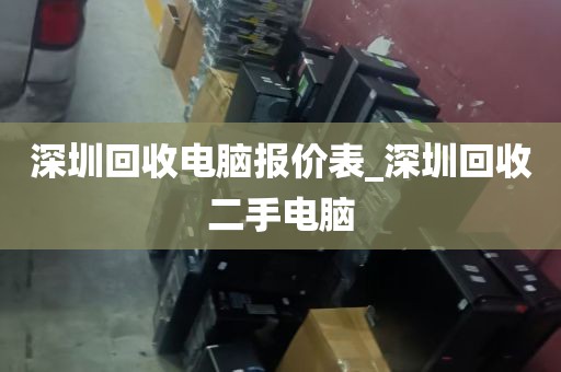 深圳回收电脑报价表_深圳回收二手电脑