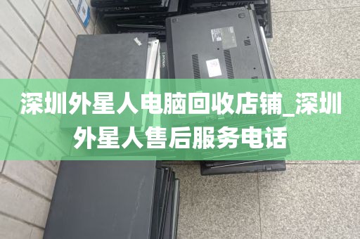 深圳外星人电脑回收店铺_深圳外星人售后服务电话