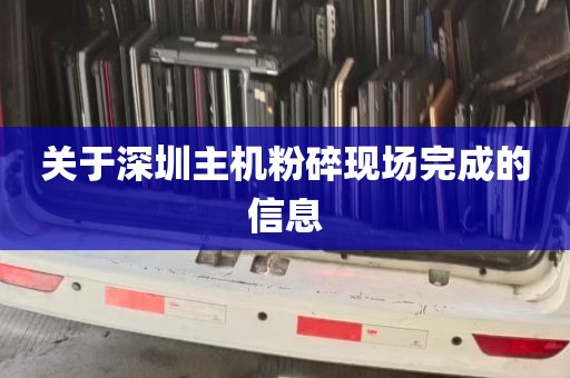 关于深圳主机粉碎现场完成的信息