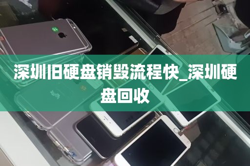 深圳旧硬盘销毁流程快_深圳硬盘回收