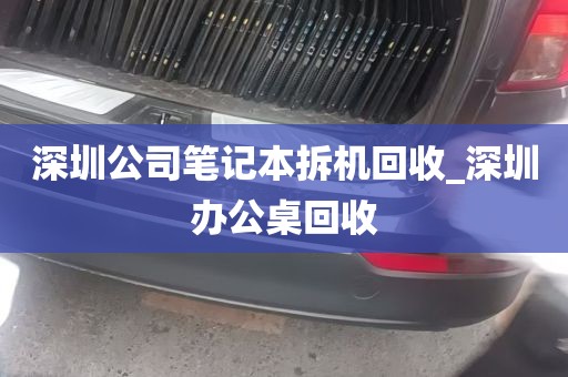 深圳公司笔记本拆机回收_深圳办公桌回收