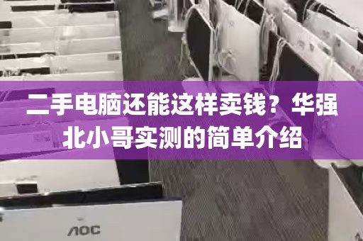二手电脑还能这样卖钱？华强北小哥实测的简单介绍