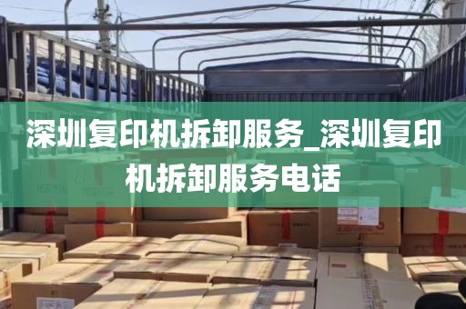 深圳复印机拆卸服务_深圳复印机拆卸服务电话