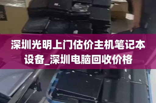 深圳光明上门估价主机笔记本设备_深圳电脑回收价格