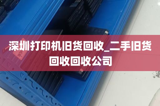 深圳打印机旧货回收_二手旧货回收回收公司