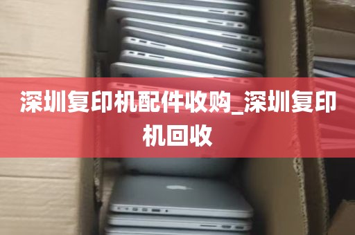 深圳复印机配件收购_深圳复印机回收