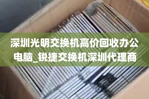 深圳光明交换机高价回收办公电脑_锐捷交换机深圳代理商