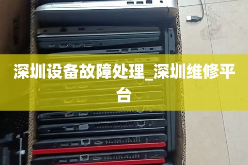 深圳设备故障处理_深圳维修平台