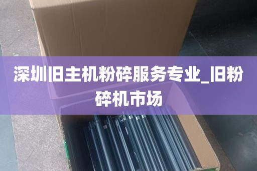 深圳旧主机粉碎服务专业_旧粉碎机市场
