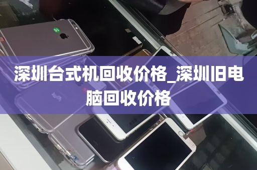 深圳台式机回收价格_深圳旧电脑回收价格