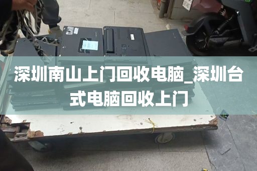 深圳南山上门回收电脑_深圳台式电脑回收上门