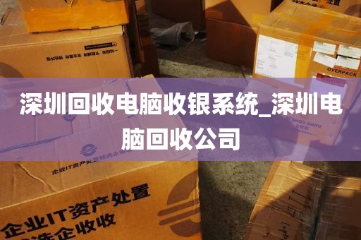 深圳回收电脑收银系统_深圳电脑回收公司
