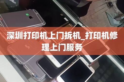 深圳打印机上门拆机_打印机修理上门服务