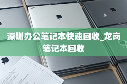 深圳办公笔记本快速回收_龙岗笔记本回收
