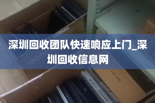 深圳回收团队快速响应上门_深圳回收信息网