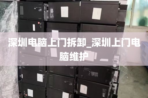 深圳电脑上门拆卸_深圳上门电脑维护