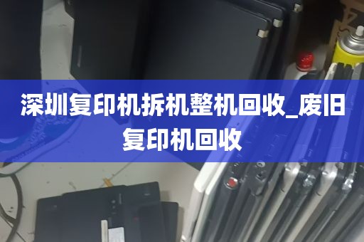深圳复印机拆机整机回收_废旧复印机回收