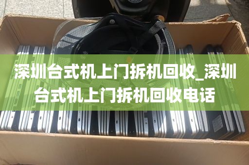 深圳台式机上门拆机回收_深圳台式机上门拆机回收电话