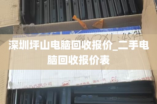 深圳坪山电脑回收报价_二手电脑回收报价表