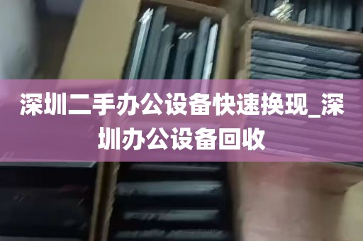深圳二手办公设备快速换现_深圳办公设备回收