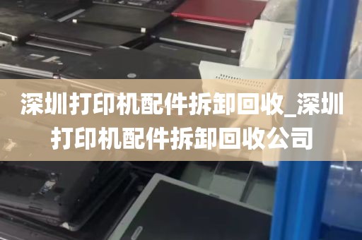 深圳打印机配件拆卸回收_深圳打印机配件拆卸回收公司